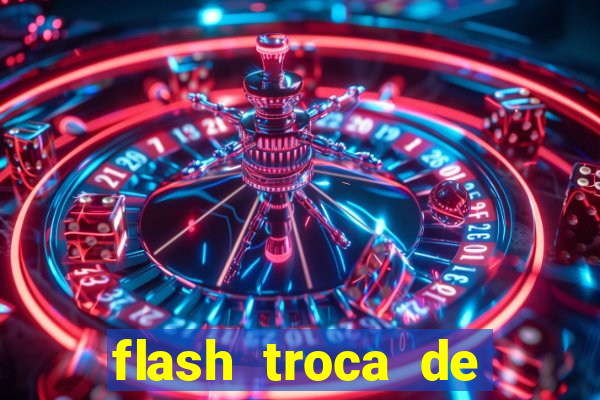 flash troca de corpo parte 2